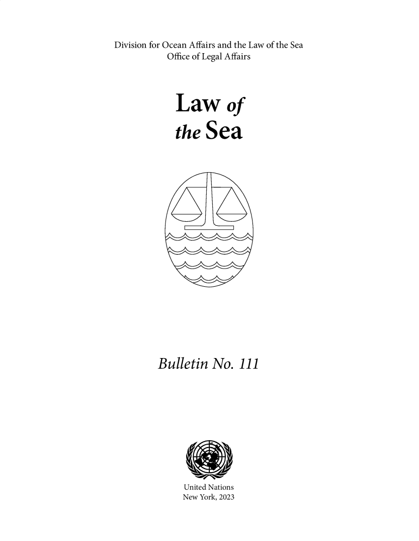 handle is hein.unl/lseabu0111 and id is 1 raw text is: 


Division for Ocean Affairs and the Law of the Sea
           Office of Legal Affairs




             Law of

             the   Sea






















         Bulletin   No.  111











              United Nations
              New York, 2023


