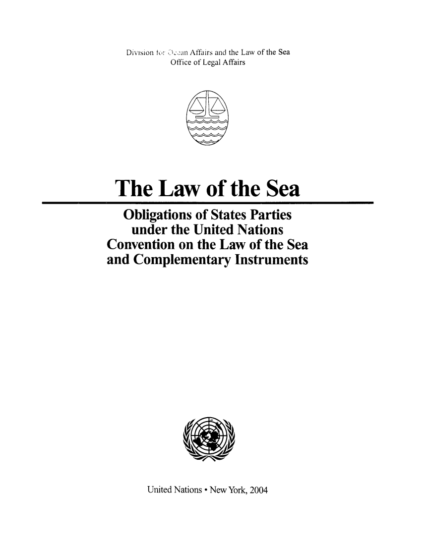 handle is hein.unl/lsepartls0001 and id is 1 raw text is: Division ft o an Affairs and the Law of the Sea
Office of Legal Affairs

The Law of the Sea
Obligations of States Parties
under the United Nations
Convention on the Law of the Sea
and Complementary Instruments

United Nations * New York, 2004


