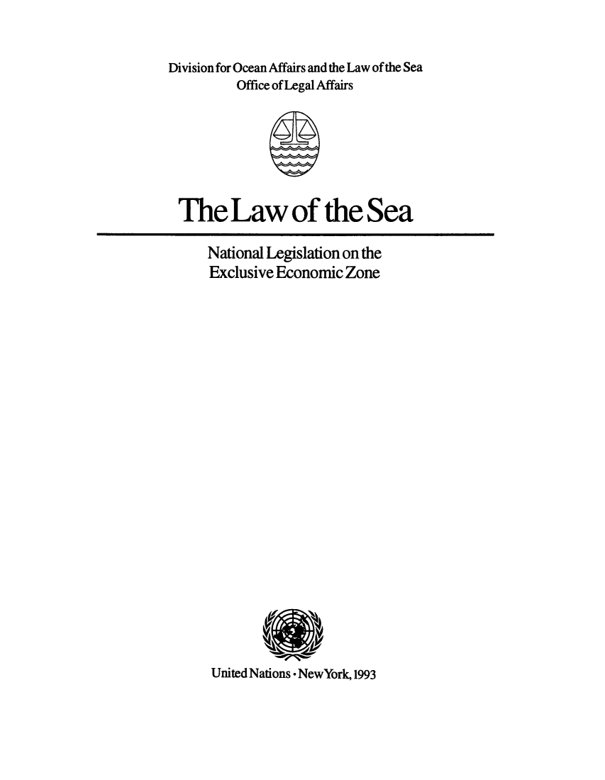 handle is hein.unl/lsnatzon0001 and id is 1 raw text is: Division for Ocean Affairs and the Law of the Sea
Office of Legal Affairs

The Law of the Sea

National Legislation on the
Exclusive Economic Zone

United Nations * NewYork, 1993


