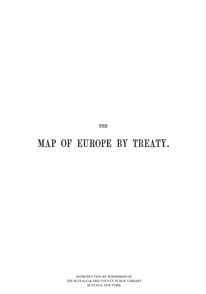 handle is hein.unl/mapoeur0003 and id is 1 raw text is: THE

MAP OF EUROPE BY TREATY.
REPRODUCTION BY PERMISSION OF
THE BUFFALO & ERIE COUNTY PUBLIC LIBRARY
BUFFALO, NEW YORK


