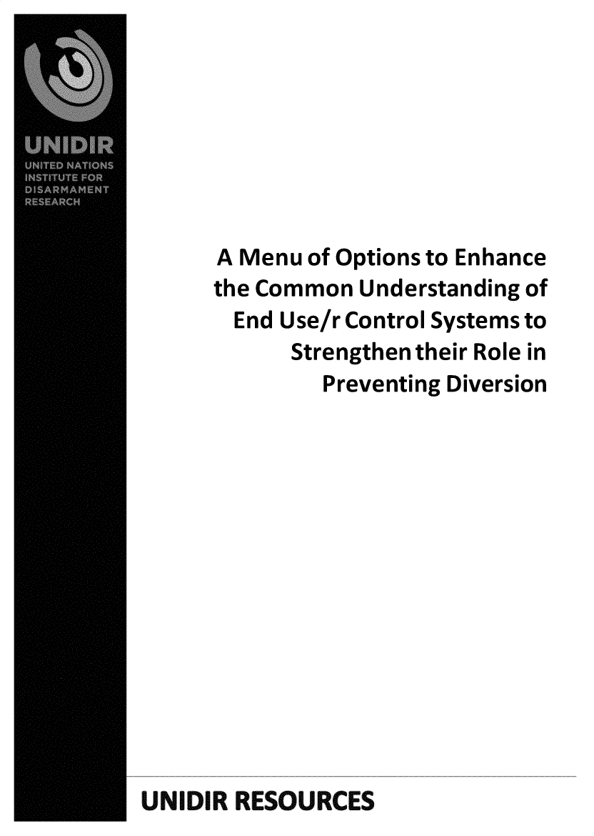 handle is hein.unl/mnoptcu0001 and id is 1 raw text is: 







      A Menu of Options to Enhance
      the Common Understanding of
      End Use/r Control Systems to
            Strengthen their Role in
              Preventing Diversion














UNIDIR RESOURCES


