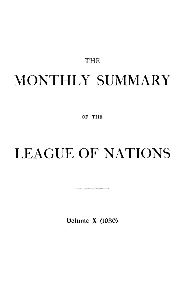 handle is hein.unl/mosumlgnat0010 and id is 1 raw text is: THE

MONTHLY SUMMARY
OF THE
LEAGUE OF NATIONS

Volume X 030>


