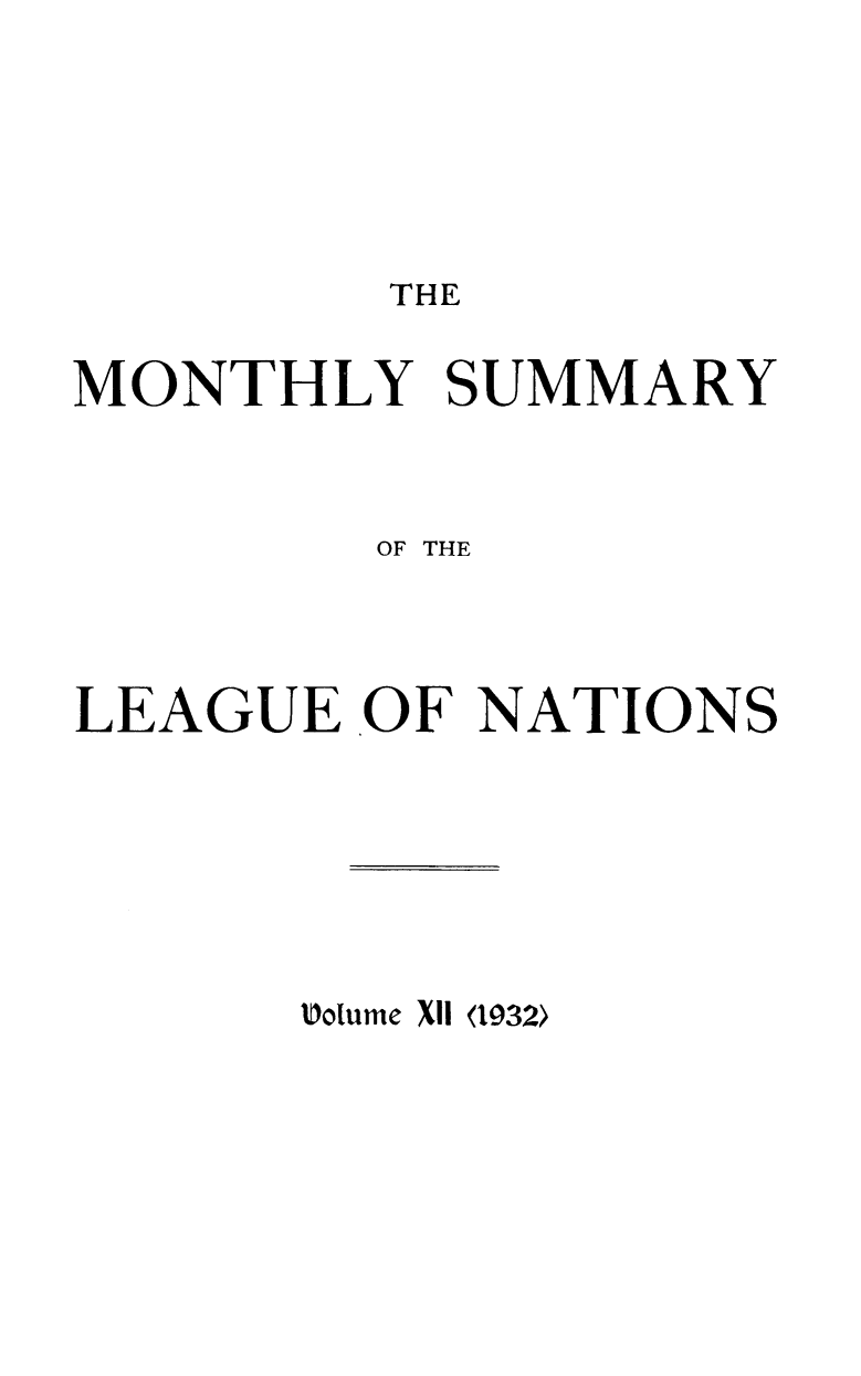 handle is hein.unl/mosumlgnat0012 and id is 1 raw text is: THE

MONTHLY SUMMARY
OF THE
LEAGUE.OF NATIONS

IUotume Xil (1932)



