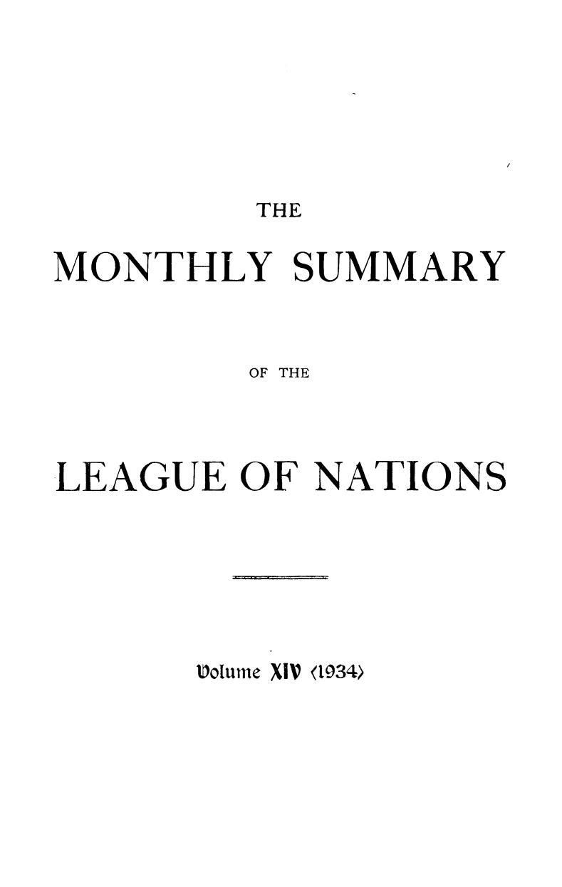 handle is hein.unl/mosumlgnat0014 and id is 1 raw text is: THE

MONTHLY SUMMARY
OF THE
LEAGUE OF NATIONS

Volume XIV <1934>


