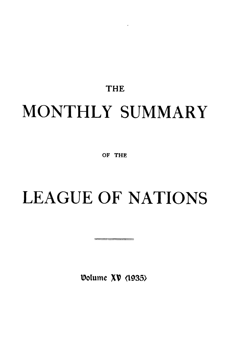 handle is hein.unl/mosumlgnat0015 and id is 1 raw text is: THE

MONTHLY SUMMARY
OF THE
LEAGUE OF NATIONS

Volume XV (1935>


