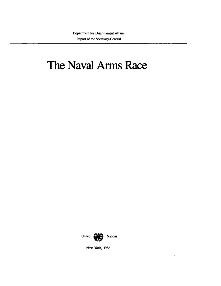 handle is hein.unl/naarrce0001 and id is 1 raw text is: ï»¿Department for Disarmament Affairs
Report of the Secretary-General

The Naval Arms Race
United  Nations

New York, 1986


