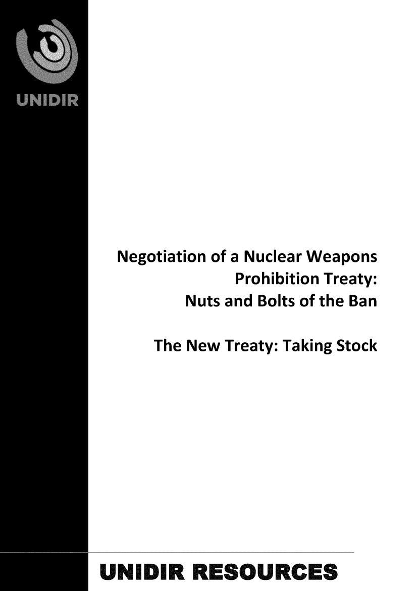 handle is hein.unl/ngnwptsk0001 and id is 1 raw text is: 












  Negotiation of a Nuclear Weapons
              Prohibition Treaty:
         Nuts and Bolts of the Ban

      The New Treaty: Taking Stock











UNIDIR RESOURCES


