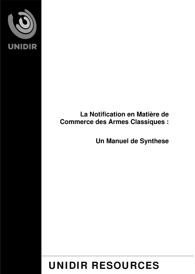 handle is hein.unl/notmcaq0001 and id is 1 raw text is: 













       La Notification en Matiere de
   Commerce des Armes Classiques :

           Un Manuel de Synthese
















UNIDIR RESOURCES


