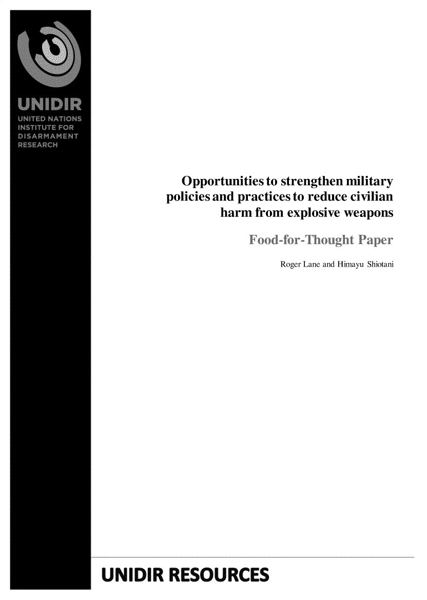 handle is hein.unl/opsmtrh0001 and id is 1 raw text is: 










   Opportunities to strengthen military
policies and practices to reduce civilian
         harm from explosive weapons


                   Roger Lane and Hirnayu Shiotani


UNIDIR RESOURCES


