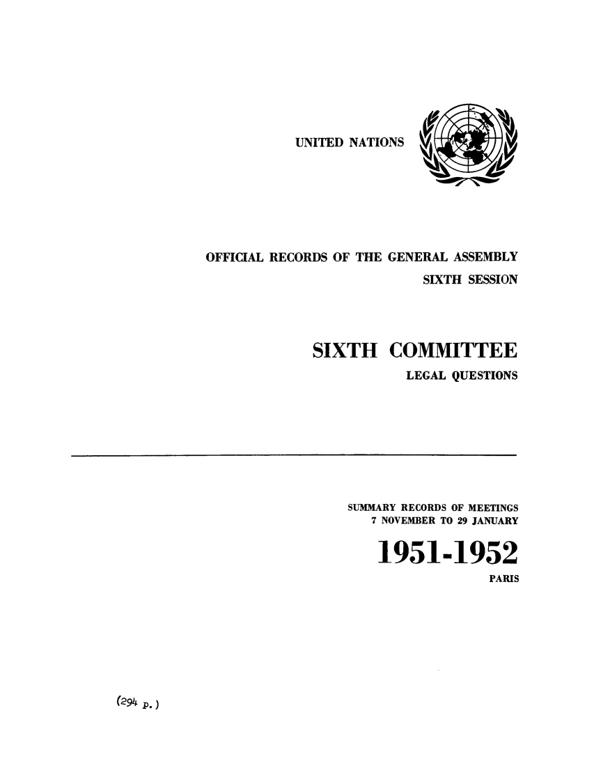 handle is hein.unl/orga0006 and id is 1 raw text is: UNITED NATIONS

OFFICIAL RECORDS OF THE GENERAL ASSEMBLY
SIXTH SESSION
SIXTH COMMITTEE
LEGAL QUESTIONS

SUMMARY RECORDS OF MEETINGS
7 NOVEMBER TO 29 JANUARY
1951-1952
PARIS

(294 p. )


