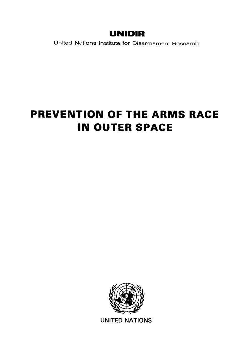 handle is hein.unl/poftout0001 and id is 1 raw text is: UNIDIR
United Nations Institute for Disarmament Research
PREVENTION OF THE ARMS RACE
IN OUTER SPACE

UNITED NATIONS


