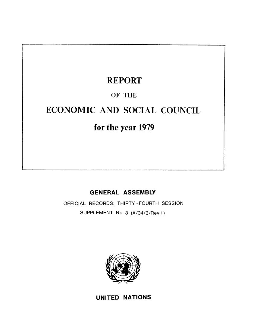 handle is hein.unl/recsoco0034 and id is 1 raw text is: REPORT
OF THE

ECONOMIC

AND SOCIAL COUNCIL

for the year 1979

GENERAL ASSEMBLY
OFFICIAL RECORDS: THIRTY-FOURTH SESSION
SUPPLEMENT No. 3 (A/34/3/Rev.1)

UNITED NATIONS


