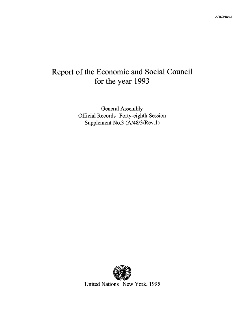 handle is hein.unl/recsoco0048 and id is 1 raw text is: A/48/3/Rev. 1

Report of the Economic and Social Council
for the year 1993
General Assembly
Official Records Forty-eighth Session
Supplement No.3 (A/48/3/Rev. 1)
United Nations New York, 1995


