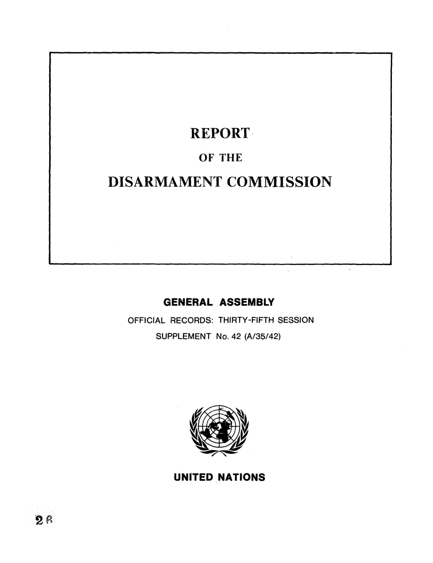 handle is hein.unl/rediscmo1980 and id is 1 raw text is: GENERAL ASSEMBLY
OFFICIAL RECORDS: THIRTY-FIFTH SESSION
SUPPLEMENT No. 42 (A/35/42)

UNITED .NATIONS

REPORT-
OF THE
DISARMAMENT COMMISSION



