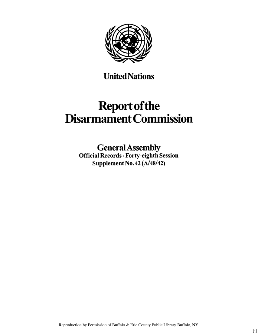 handle is hein.unl/rediscmo1993 and id is 1 raw text is: United Nations
Report of the
Disarmament Commission
General Assembly
Official Records - Forty-eighth Session
Supplement No. 42 (A/48/42)
Reproduction by Permission of Buffalo & Erie County Public Library Buffalo, NY


