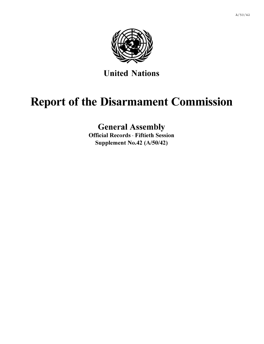 handle is hein.unl/rediscmo1995 and id is 1 raw text is: A/50/42

United Nations

Report of the Disarmament Commission
General Assembly
Official Records - Fiftieth Session
Supplement No.42 (A/50/42)


