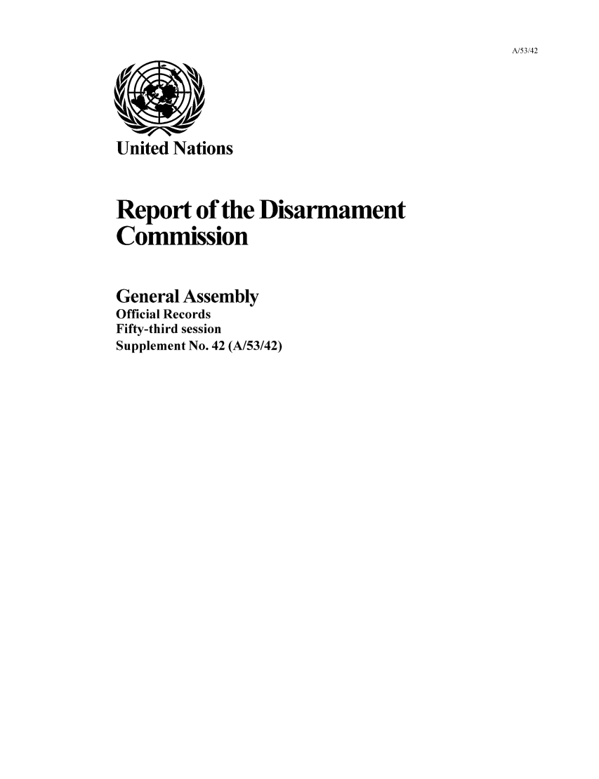 handle is hein.unl/rediscmo1998 and id is 1 raw text is: A/53/42

United Nations

Report of the Disarmament
Commission
General Assembly
Official Records
Fifty-third session
Supplement No. 42 (A/53/42)


