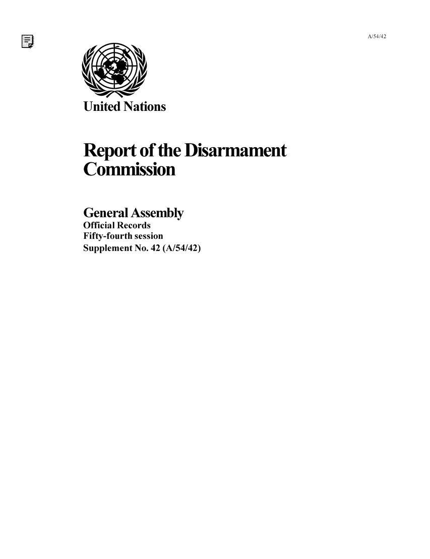 handle is hein.unl/rediscmo1999 and id is 1 raw text is: A/54/42

United Nations

Report of the Disarmament
Commission
General Assembly
Official Records
Fifty-fourth session
Supplement No. 42 (A/54/42)


