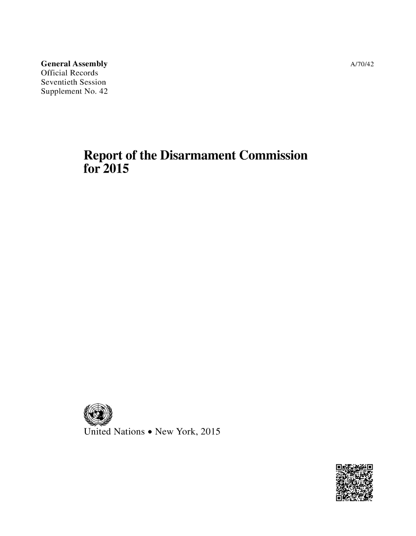 handle is hein.unl/rediscmo2015 and id is 1 raw text is: 






General Assembly
Official Records
Seventieth Session
Supplement No. 42







         Report  of the Disarmament Commission
         for 2015






























         United Nations * New York, 2015


A/70/42


2 4-, .1,


