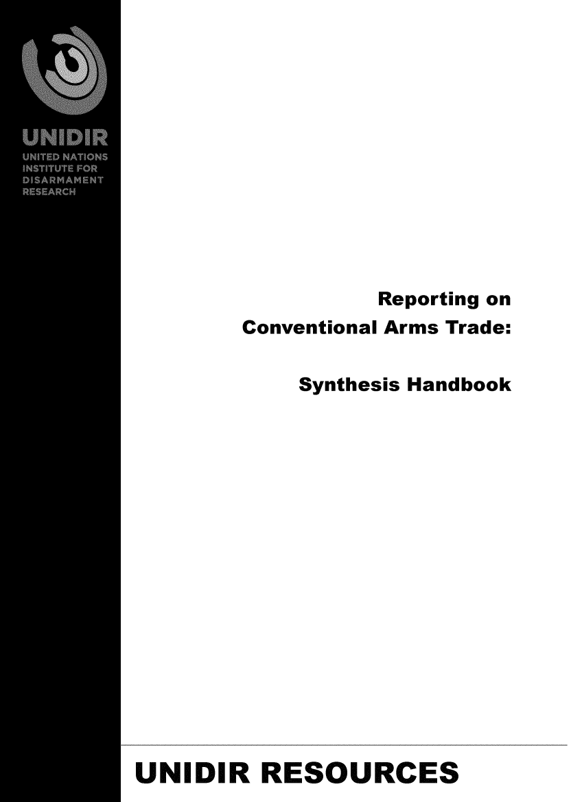 handle is hein.unl/rpcveatsy0001 and id is 1 raw text is: 












                 Reporting on
        Conventional Arms Trade:

            Synthesis Handbook

















UNIDIR RESOURCES


