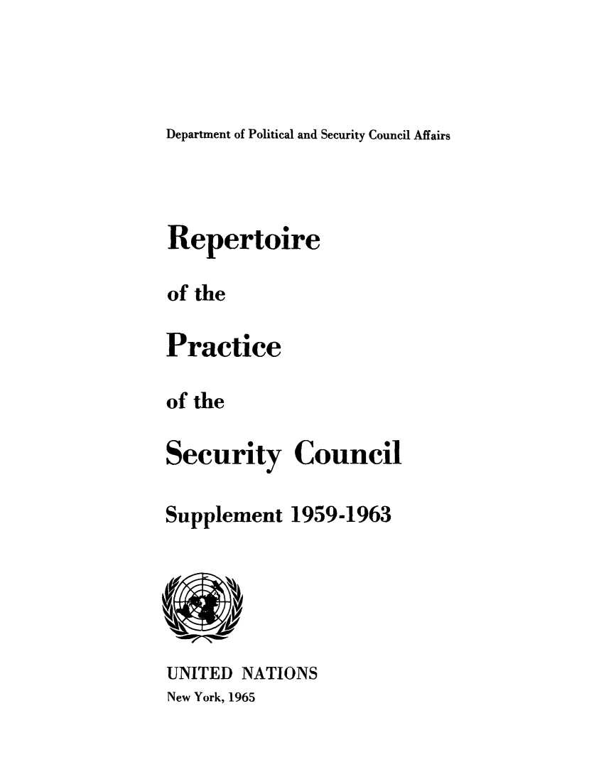 handle is hein.unl/rppsc0004 and id is 1 raw text is: Department of Political and Security Council Affairs

Repertoire
of the
Practice
of the
Security Council

Supplement

UNITED NATIONS

New York, 1965

1959-1963


