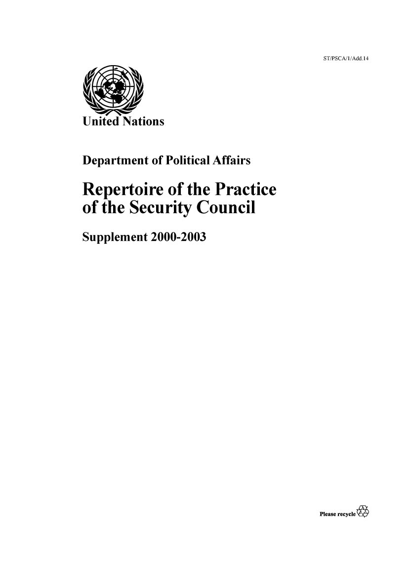 handle is hein.unl/rppsc0017 and id is 1 raw text is: ST/PSCA/1/Add.14

Department of Political Affairs
Repertoire of the Practice
of the Security Council
Supplement 2000-2003

Please recycle 4


