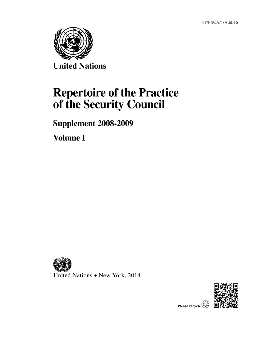 handle is hein.unl/rppsc0019 and id is 1 raw text is: 
ST/PSCA/1/Add.16


United Nations


Repertoire of the Practice
of the  Security   Council

Supplement 2008-2009
Volume I














United Nations * New York, 2014


Plvawx ;ecT'cIe4R


L5t


