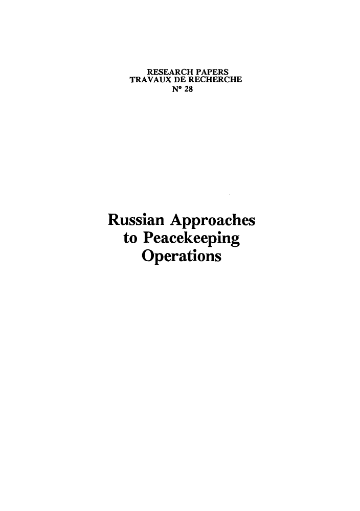 handle is hein.unl/ruapeao0001 and id is 1 raw text is: RESEARCH PAPERS
TRAVAUX DE RECHERCHE
No 28
Russian Approaches
to Peacekeeping
Operations


