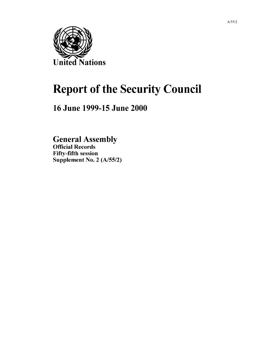 handle is hein.unl/secouna0055 and id is 1 raw text is: A/55/2

Report of the Security Council
16 June 1999-15 June 2000
General Assembly
Official Records
Fifty-fifth session
Supplement No. 2 (A/55/2)


