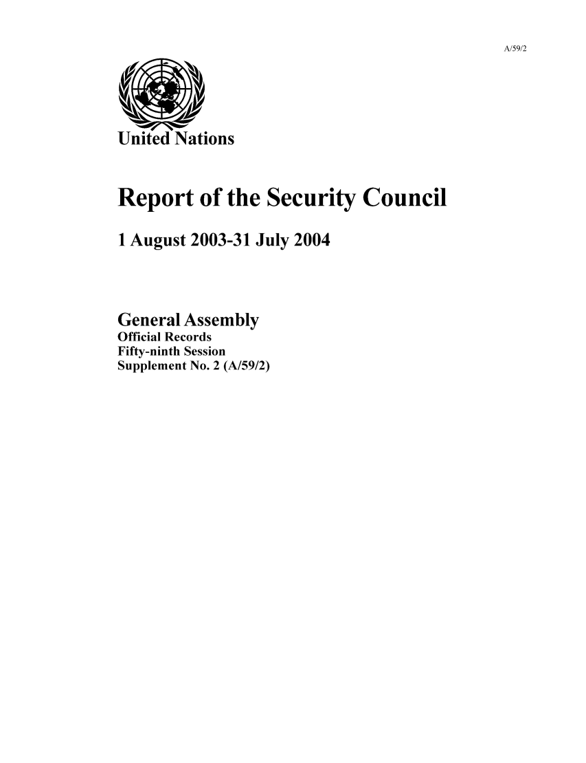 handle is hein.unl/secouna0059 and id is 1 raw text is: A/59/2

Report of the Security Council
1 August 2003-31 July 2004
General Assembly
Official Records
Fifty-ninth Session
Supplement No. 2 (A/59/2)


