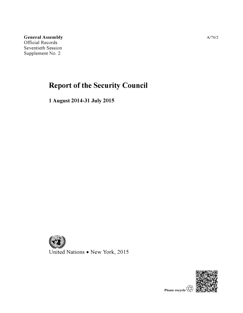 handle is hein.unl/secouna0070 and id is 1 raw text is: 





General Assembly
Official Records
Seventieth Session
Supplement No. 2





         Report of the Security Council


         1 August 2014-31 July 2015





























         United Nations * New York, 2015


lelasr recycle A


'UI .


A/70/2


