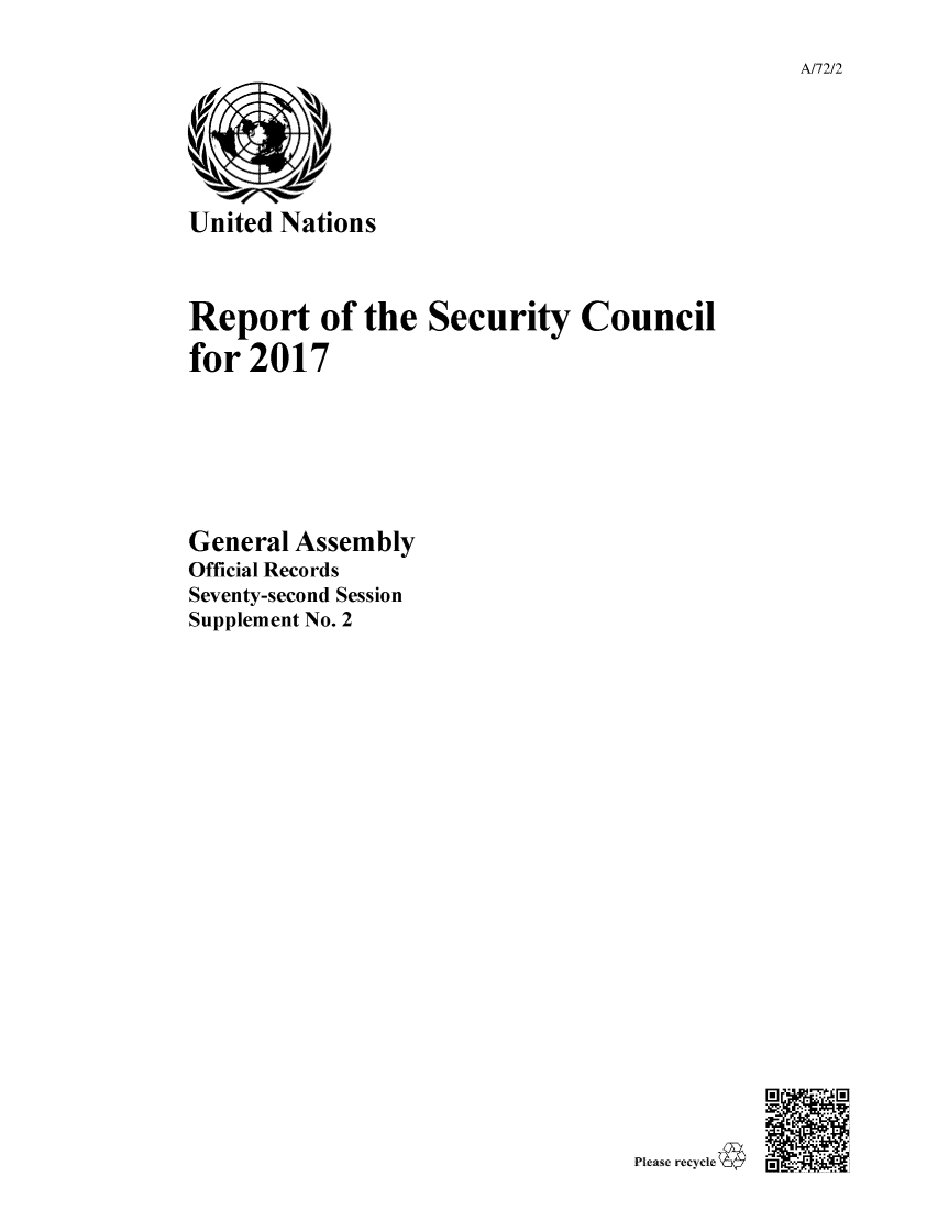 handle is hein.unl/secouna0072 and id is 1 raw text is: 

A/72/2


United Nations



Report of the Security Council

for  2017







General Assembly
Official Records
Seventy-second Session
Supplement No. 2


Please rccN 04~


I Mil - M:


