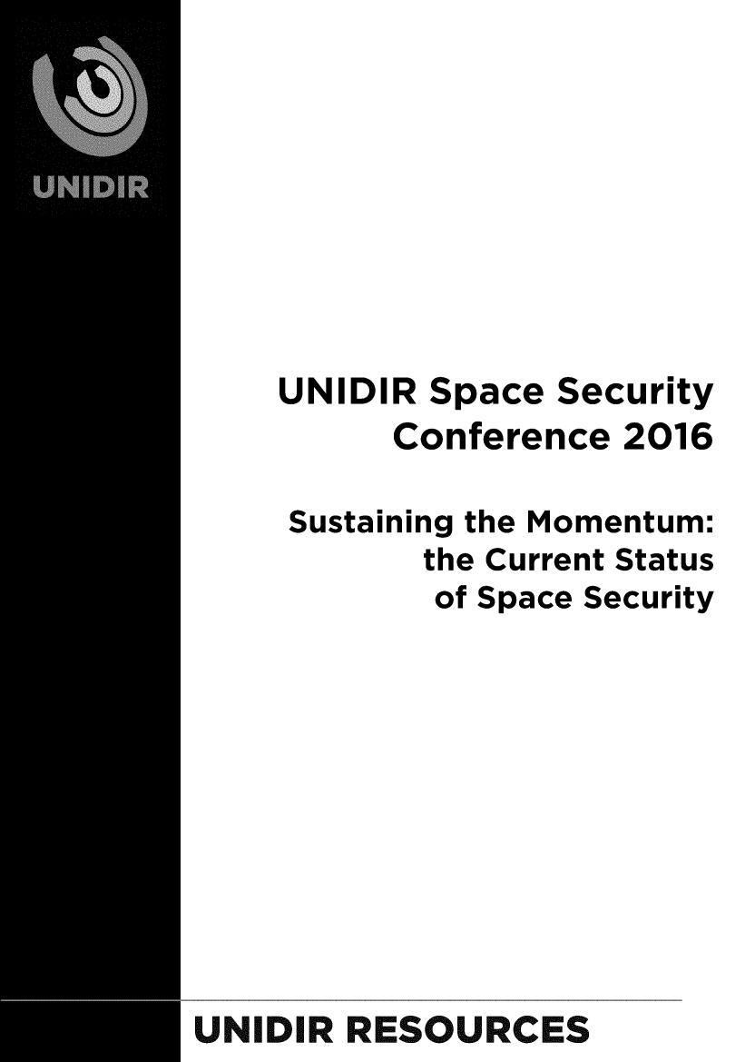 handle is hein.unl/spascof0001 and id is 1 raw text is: 







UNIDI


R Space Security
Conference 2016


     Sustaining the Momentum:
           the Current Status
           of Space Security









UNIDIR  RESOURCES


