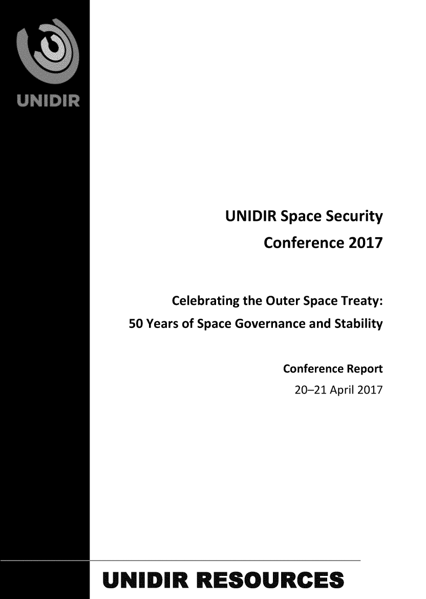 handle is hein.unl/spsce0001 and id is 1 raw text is: 













                UNIDIR Space Security

                     Conference 2017



         Celebrating the Outer Space Treaty:
   50 Years of Space Governance and Stability


                       Conference Report
                         20-21 April 2017












UNIDIR RESOURCES


