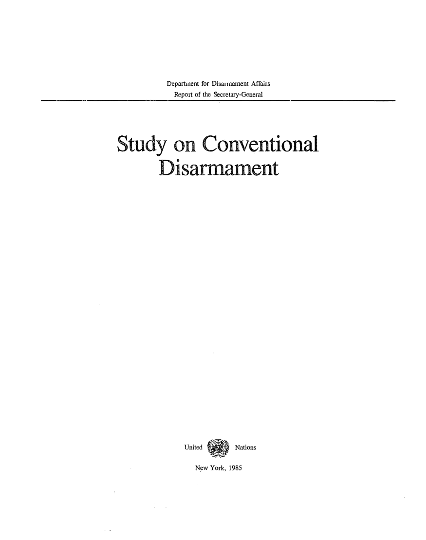 handle is hein.unl/studconv0001 and id is 1 raw text is: Department for Disarmament Affairs
Report of the Secretary-General

Study on Conventional
Disarmament
United W IV Nations

New York, 1985


