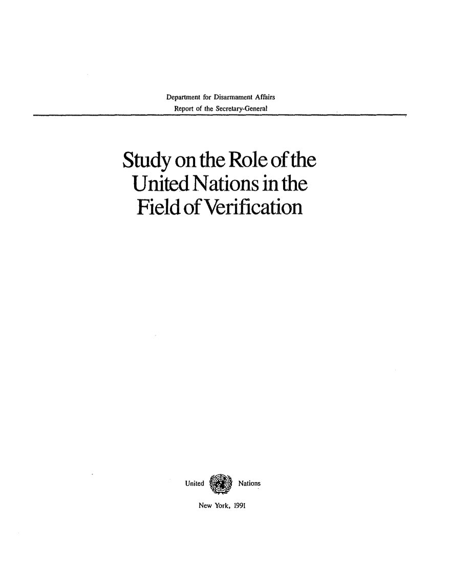 handle is hein.unl/studrole0001 and id is 1 raw text is: Department for Disarmament Affairs
Report of the Secretary-General

Study on the Role of the
United Nations in the
Field of Verification
United  Nations
New York, 1991


