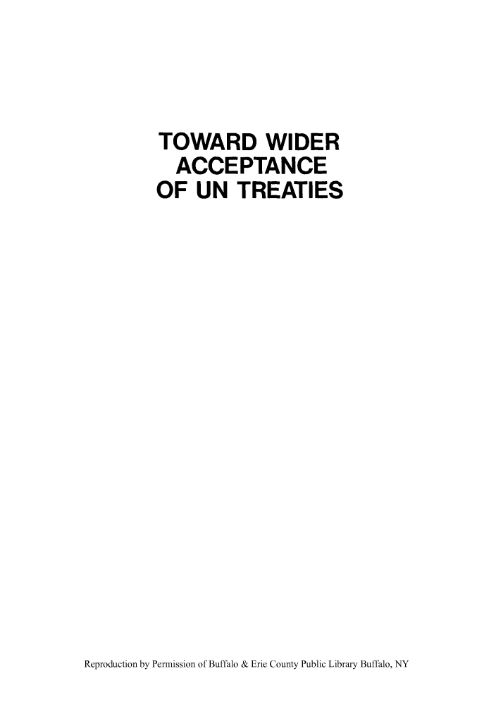 handle is hein.unl/towiacc0001 and id is 1 raw text is: TOWARD WIDER
ACCEPTANCE
OF UN TREATIES

Reproduction by Permission of Buffalo & Erie County Public Library Buffalo, NY



