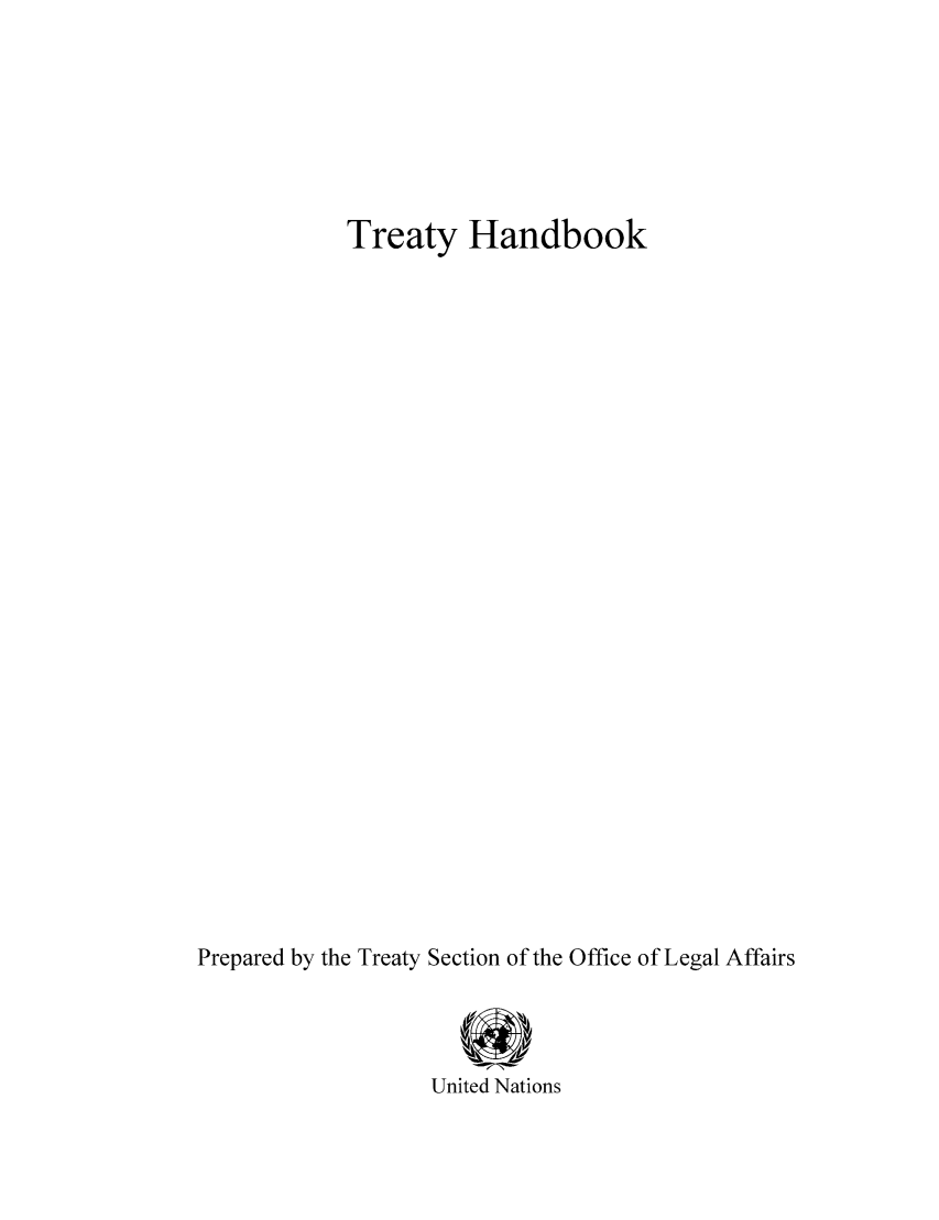 handle is hein.unl/trhbk0001 and id is 1 raw text is: Treaty Handbook
Prepared by the Treaty Section of the Office of Legal Affairs
United Nations


