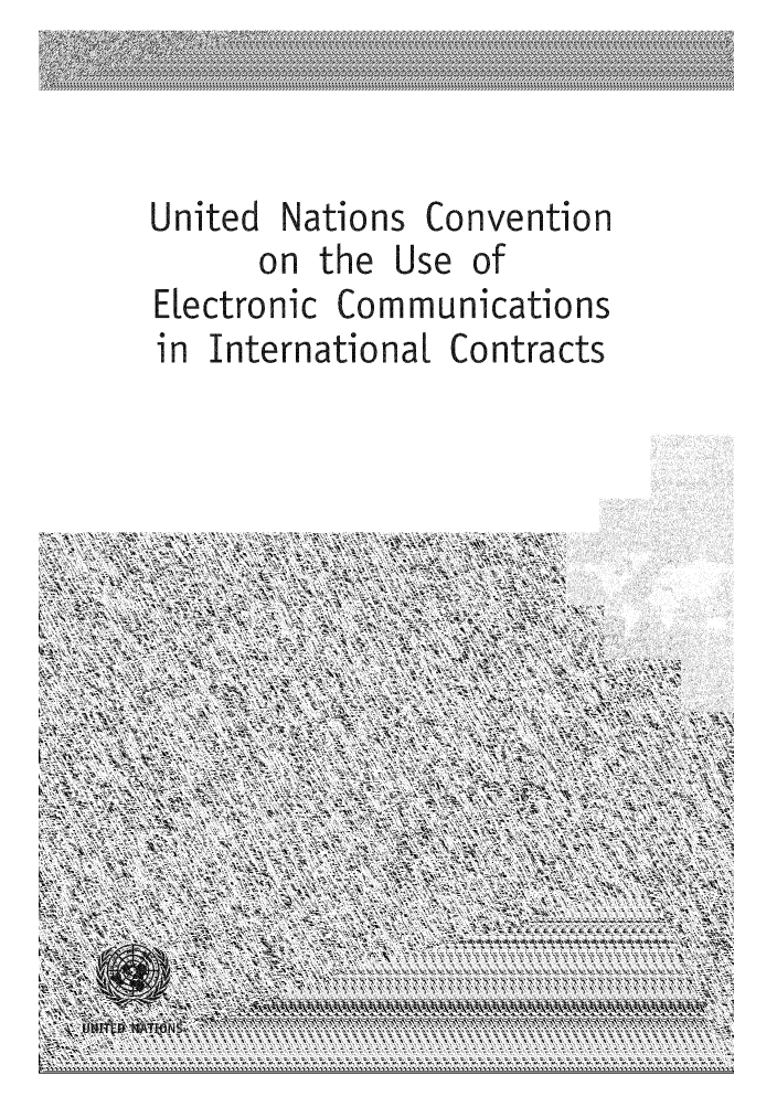 handle is hein.unl/uecic0001 and id is 1 raw text is: UI ted Nations Convention
on the Use of
Electronic Communications
in International Contracts
-t -~ -         - --
-  - - -   - - - -   - - - -   - - - - -   - - - -   - - - -   - -   - -- -   -  - -   -   - -- -   -  - - -
I  II  II  II  II  II  I  II  II  II  II  II  II  II  II  II  II , .  ....-''   ....
.~~ ~ ~ ~ .                                         .,   . .. . . . . . . . . .
..   . . . . . . . . .  II  I  I  I  II  I  I  I  I I  II    I  I  I  I   I .-'    :  :    :    :  :    :    :  :    :    : .  ..  ..  ..  .. .-..  ..  ..  .. -



