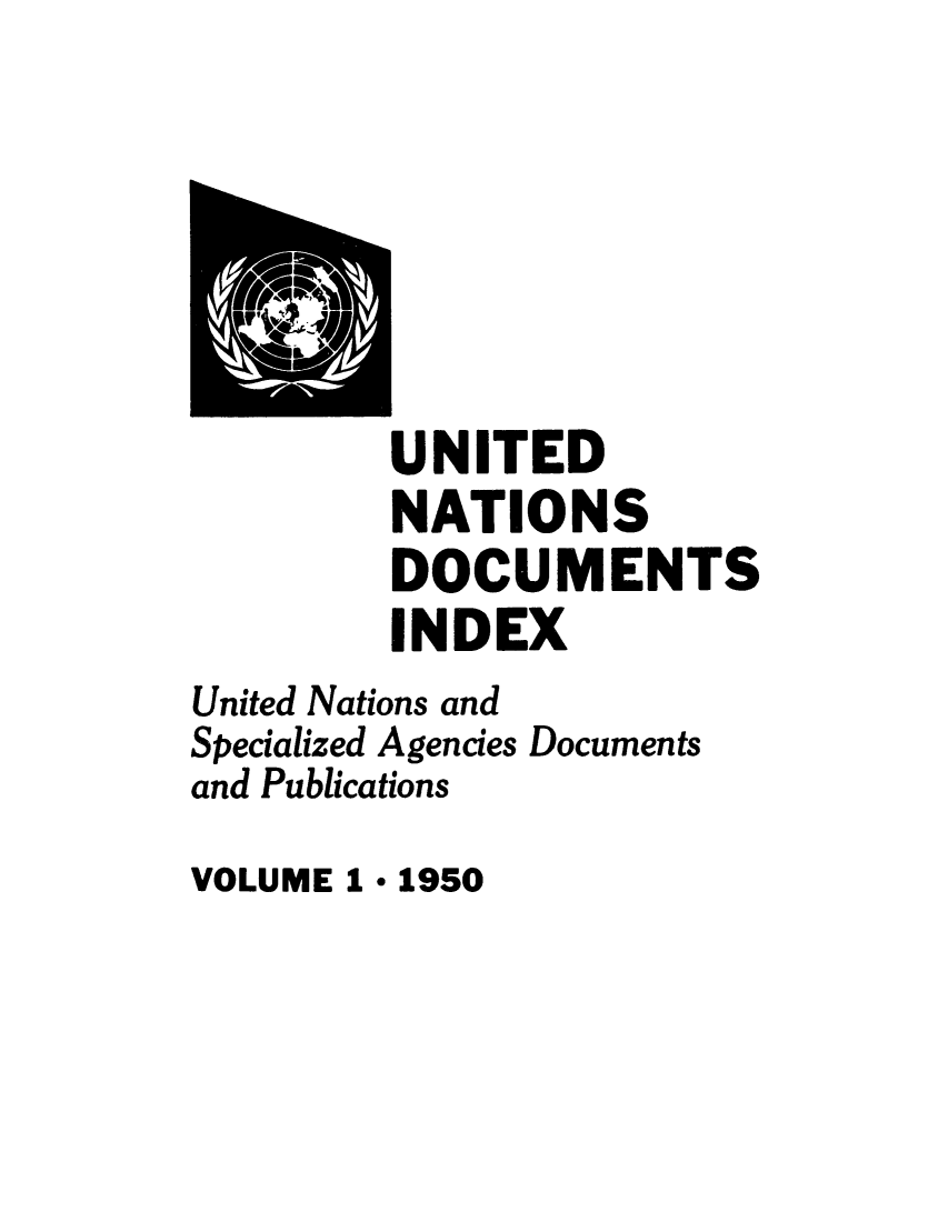 handle is hein.unl/unatidoci0001 and id is 1 raw text is: UNITED
NATIONS
DOCUMENTS
INDEX
United Nations and
Specialized Agencies Documents
and Publications

VOLUME 1 * 1950


