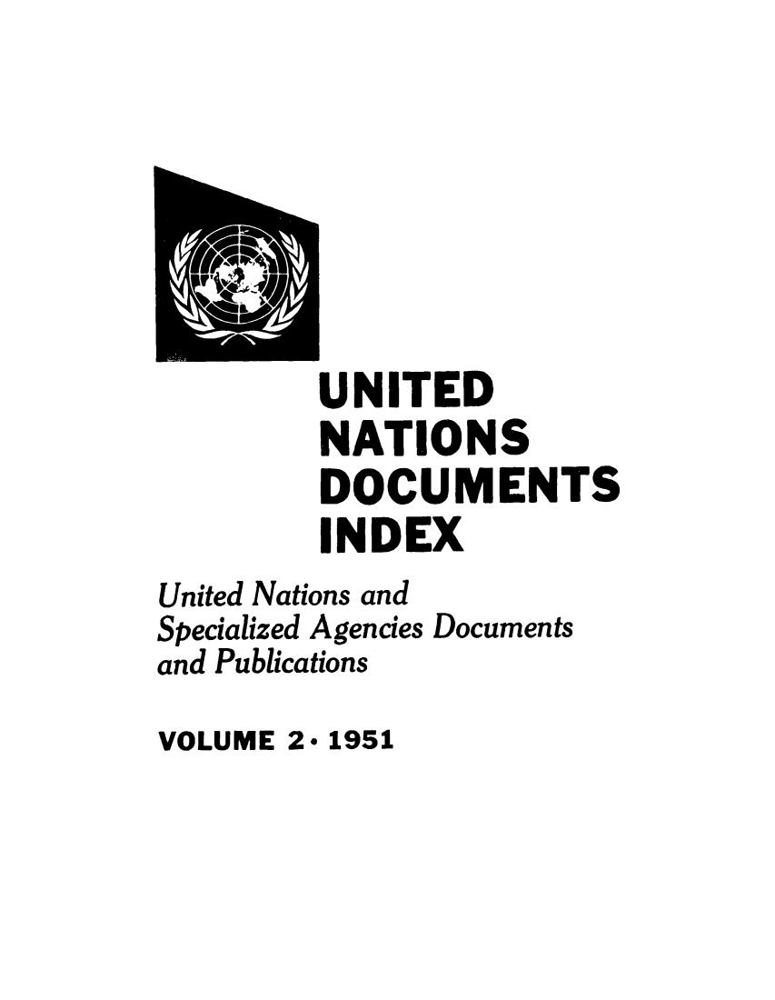 handle is hein.unl/unatidoci0002 and id is 1 raw text is: UNITED
NATIONS
DOCUMENTS
INDEX
United Nations and
Specialized Agencies Documents
and Publications

VOLUME 2* 1951


