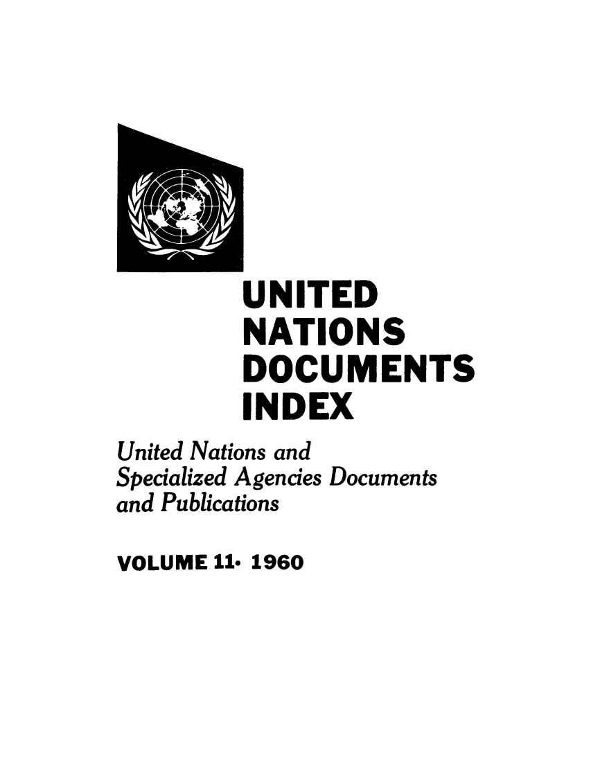 handle is hein.unl/unatidoci0011 and id is 1 raw text is: UNITED
NATIONS
DOCUMENTS
INDEX
United Nations and
Specialized Agencies Documents
and Publications
VOLUME 11* 1960


