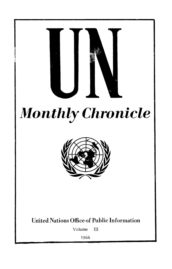 handle is hein.unl/unchron0003 and id is 1 raw text is: Monthly Chronicle

Urited Nations Office of Public Information
Volume III
1966


