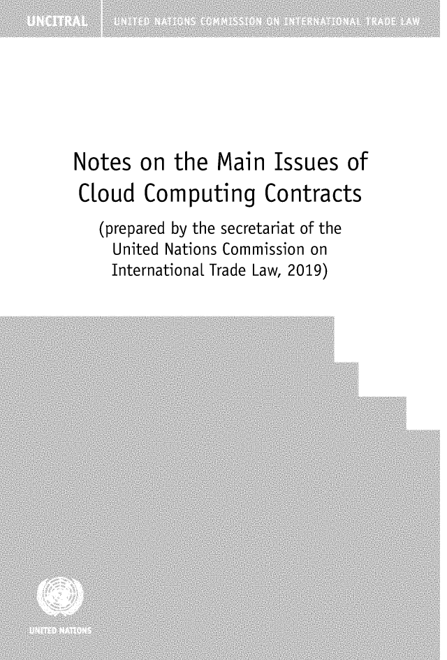 handle is hein.unl/uncntscld0001 and id is 1 raw text is: 






Notes  on  the  Main  Issues   of
Cloud   Computing Contracts
   (prepared by the secretariat of the
   United Nations Commission on
   InternationaL Trade Law, 2019)


