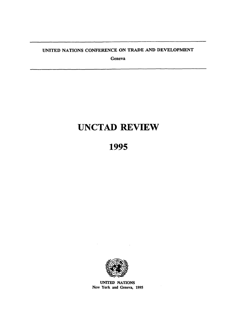 handle is hein.unl/unctad0006 and id is 1 raw text is: UNITED NATIONS CONFERENCE ON TRADE AND DEVELOPMENT

Geneva

UNCTAD REVIEW
1995

UNITED NATIONS
New York and Geneva, 1995


