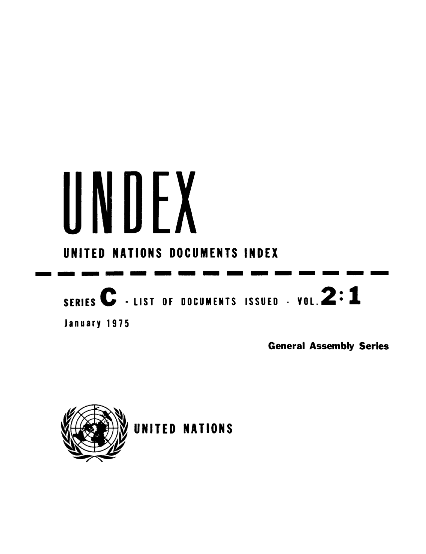 handle is hein.unl/undexc0002 and id is 1 raw text is: UNITED NATIONS DOCUMENTS INDEX
m   -   -   -  - m    -m      -  -   -   -  -   -   - m
SERIES C  - LIST OF DOCUMENTS ISSUED  VOL.  1
January 1975
General Assembly Series

UNITED NATIONS


