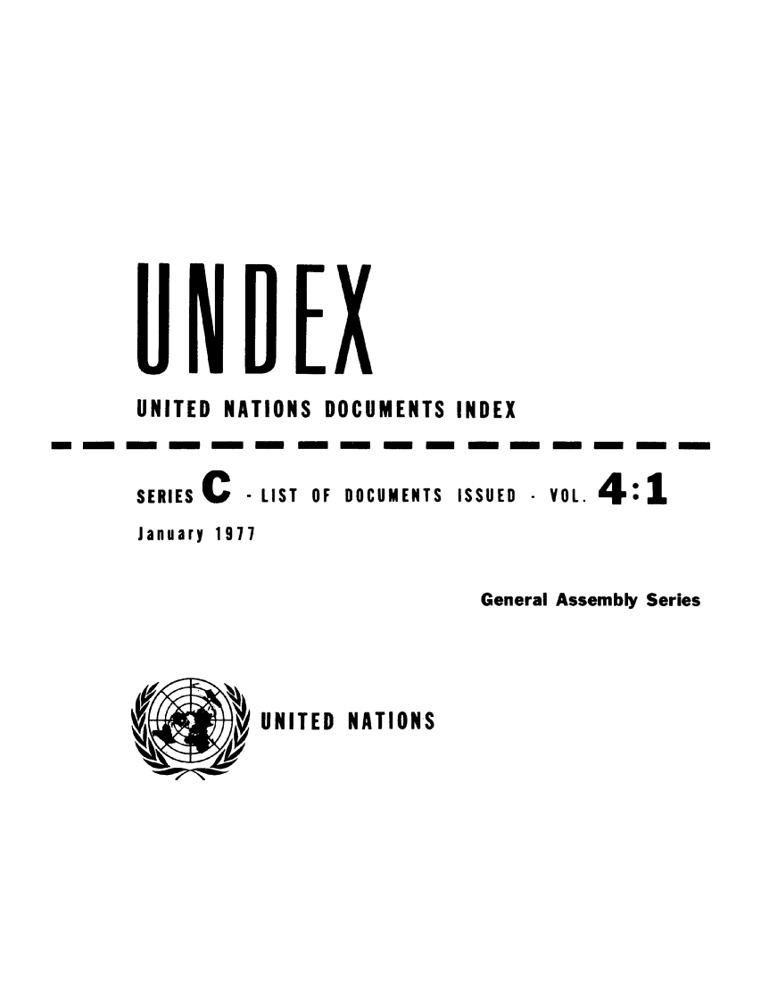 handle is hein.unl/undexc0004 and id is 1 raw text is: UNITED NATIONS DOCUMENTS INDEX
m m m - m - m - - - m m - - m -
SERIES C  - LIST OF DOCUMENTS ISSUED - VOL. 4:1
January 1977
General Assembly Series

UNITED NATIONS


