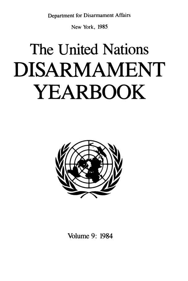 handle is hein.unl/undisary0009 and id is 1 raw text is: Department for Disarmament Affairs
New York, 1985
The United Nations
DISARMAMENT
YEARBOOK

Volume 9: 1984


