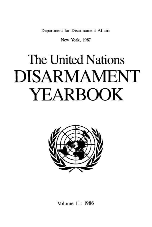 handle is hein.unl/undisary0011 and id is 1 raw text is: Department for Disarmament Affairs
New York, 1987
The United Nations
DISARMAMENT
YEARBOOK

Volume 11: 1986


