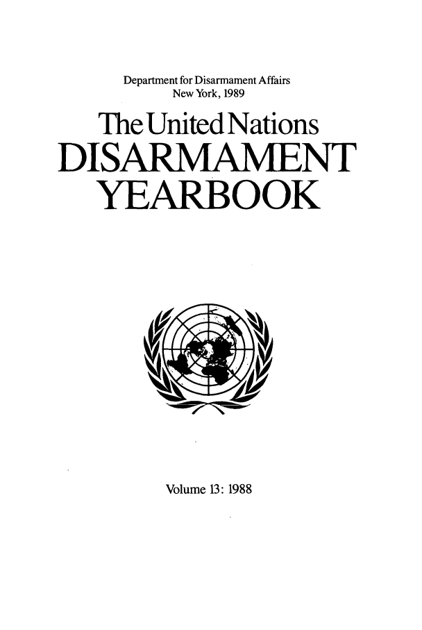 handle is hein.unl/undisary0013 and id is 1 raw text is: Department for Disarmament Affairs
New York, 1989
The United Nations
DISARMAMENT
YEARBOOK

Volume 13:1988


